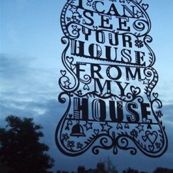 New on the books at CIA, Julene Harrison is a dab hand with a scalpel & paper.  We especially love this window poster.  'I can see your house from my house.'  Super cute.