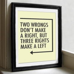 "Two wrongs don't make a right, but three rights make a left" Fun typography print.
