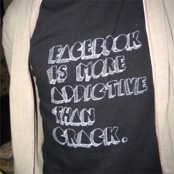 You know your brand has made it when other people are making tshirts and proudly admitting their addiction to your sites! Facebook ~ is it like crack for you?