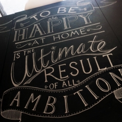 To be happy at home, is the ultimate result of all ambition...Beautiful quote on a dining room table covered in chalkboard paint... 