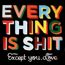 Everything is shit except you, love. A fitting testament for Valentine's Day from Steve Powers aka ESPO.