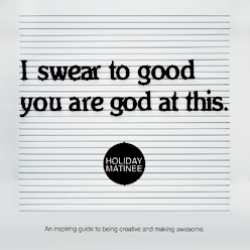 Attention smart and awesome people of the world – it’s time to shake things up! We’ve penned our first book, I Swear to Good You Are God at This. It’s 72 pages of creative inspiration and we just know you’re going to love it.