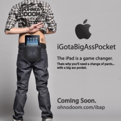 When your new iPad comes in the mail, you're going to need a big pocket to take it around town. Coming soon, OhNo!Doom (and Apple) bring you the, iGotaBigAssPocket product line.