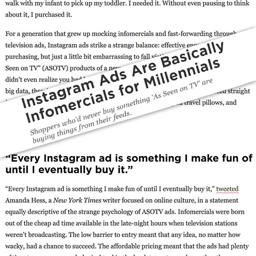 Is "As Seen On Instagram" our generation's "As Seen On TV"? Interesting read on Racked - "Instagram Ads Are Basically Infomercials for Millennials: Shoppers who’d never buy something ‘As Seen on TV’ are buying things from their feeds."