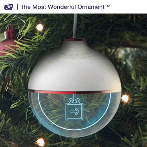 USPS' The Most Wonderful Ornament. A smart ornament that "tracks your Domestic Priority Mail holiday package from your tree or desk. You’ll know when your package has been sent, delivered and—opened by the recipient."