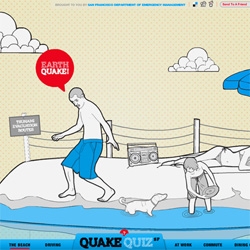 Increase the size of your quake preparedness. "Quake Quiz" is a site that teaches San Francisco what to do before, during, and after an earthquake.