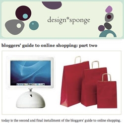 Attention all shopper ~ Design*Sponge's two parter on recommended online shopping destinations of bloggers (my picks included) are up!