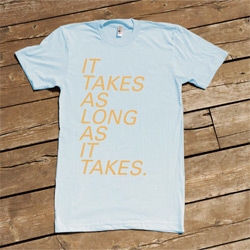 It takes as long as it takes. (and no more!) Nice simple tshirt from W+K Studio