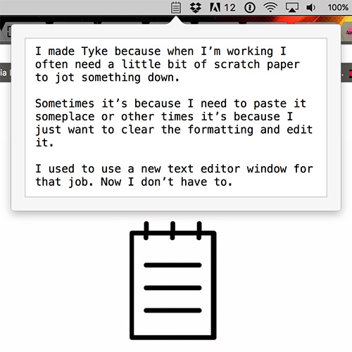 Tyke is a macOS menu bar application from Andre Torrez - for those times you need to quickly jot something down. Also the icon is too cute.